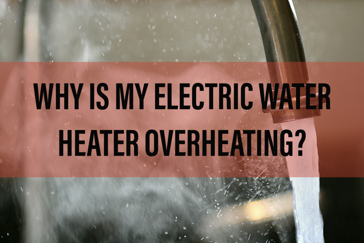 WHY IS MY ELECTRIC WATER HEATER OVERHEATING? Westerville Plumbing & Drain
