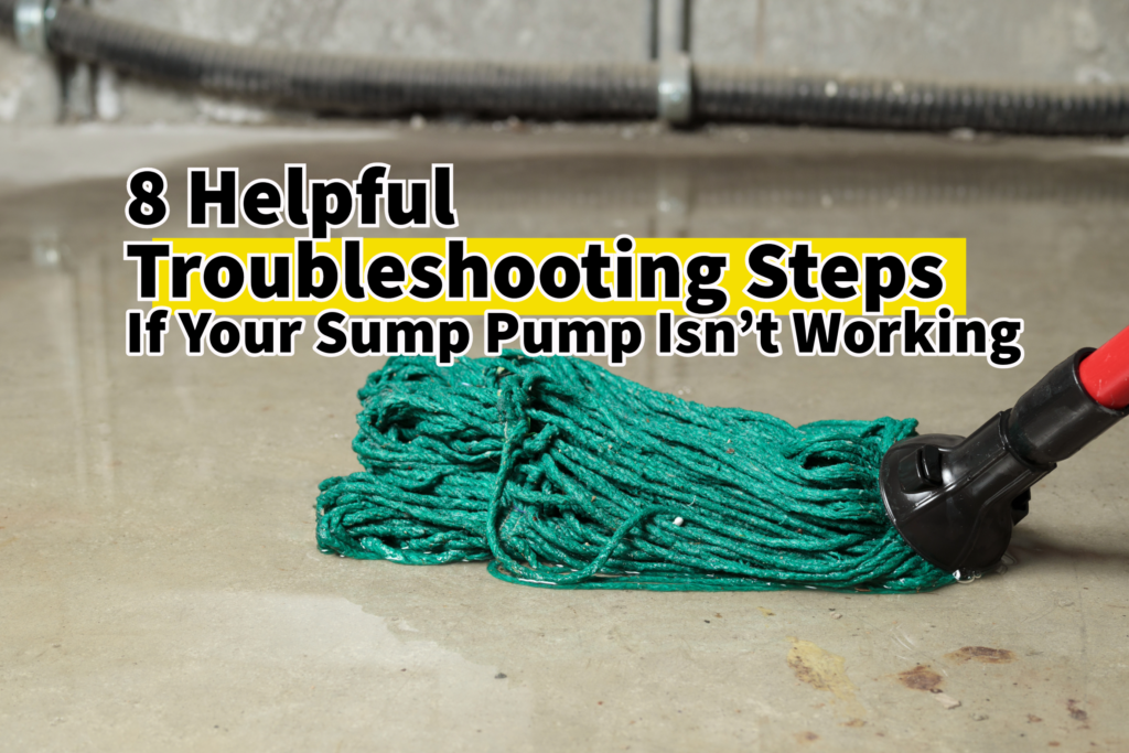 8 Helpful Troubleshooting Steps If Your Sump Pump Isn’t Working