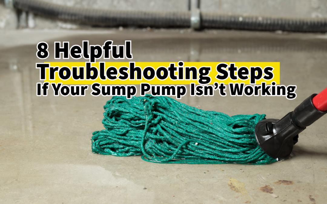 8 Helpful Troubleshooting Steps If Your Sump Pump Isn’t Working 